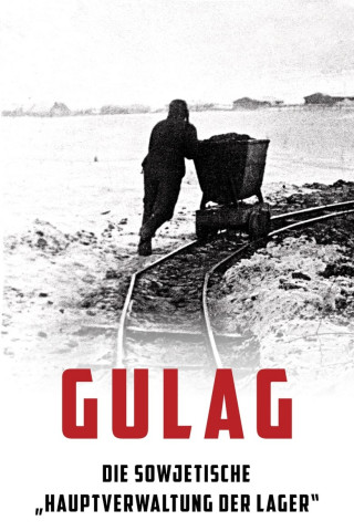 Gulag - Die sowjetische „Hauptverwaltung der Lager“ (2020)
