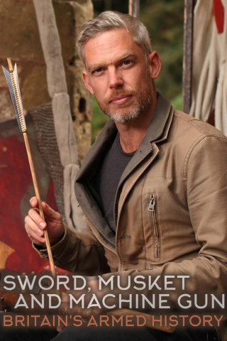 Sword, Musket & Machine Gun: Britain's Armed History (2017)