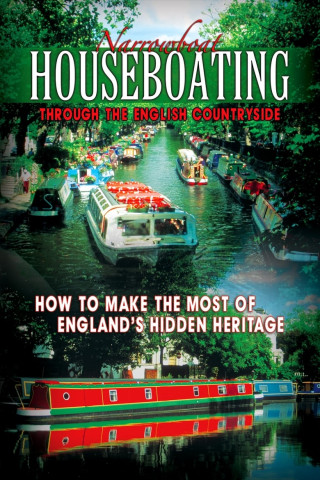 Narrowboat Houseboating Through the English Countryside: How to Make the Most of England's Hidden Heritage (2015)