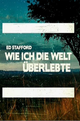 Ed Stafford: Wie ich die Welt überlebte (2014)