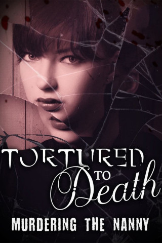 Tortured To Death: Murdering The Nanny (2019)